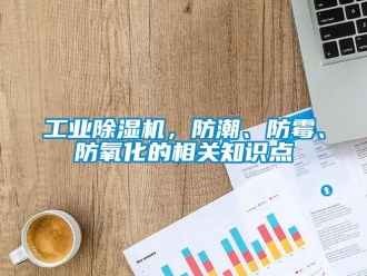 企業新聞工業除濕機，防潮、防霉、防氧化的相關知識點