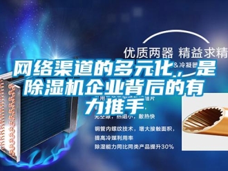 知識百科網絡渠道的多元化，是除濕機企業背后的有力推手