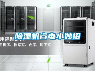 企業(yè)新聞除濕機(jī)省電小妙招