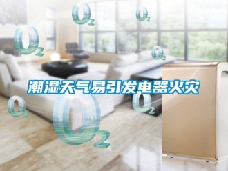 企業新聞潮濕天氣易引發電器火災