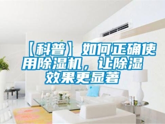 企業新聞【科普】如何正確使用除濕機，讓除濕效果更顯著
