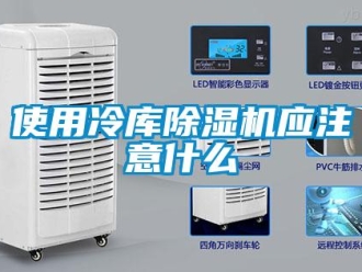 知識(shí)百科使用冷庫(kù)除濕機(jī)應(yīng)注意什么