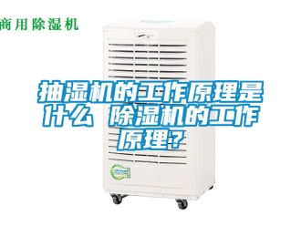 企業新聞抽濕機的工作原理是什么 除濕機的工作原理？
