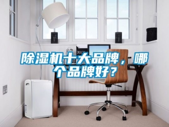 企業(yè)新聞除濕機(jī)十大品牌，哪個(gè)品牌好？