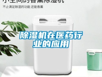 企業(yè)新聞除濕機在醫(yī)藥行業(yè)的應用