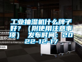 企業(yè)新聞工業(yè)抽濕機(jī)什么牌子好？（附使用注意事項(xiàng)） 發(fā)布時(shí)間：2022-12-17