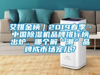 企業新聞艾媒金榜｜2019春季·中國除濕機品牌排行榜出爐，哪個解“潮”品牌成市場寵兒？