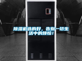 企業(yè)新聞除濕機選的好，告別一切生活中的煩惱！