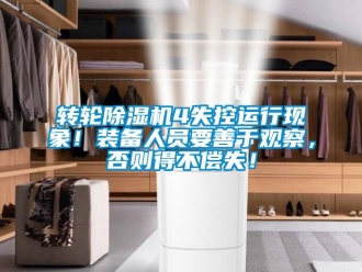 常見問題轉(zhuǎn)輪除濕機4失控運行現(xiàn)象！裝備人員要善于觀察，否則得不償失！