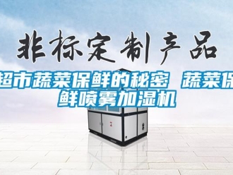 企業(yè)新聞超市蔬菜保鮮的秘密 蔬菜保鮮噴霧加濕機(jī)