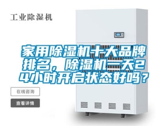 企業新聞家用除濕機十大品牌排名，除濕機一天24小時開啟狀態好嗎？