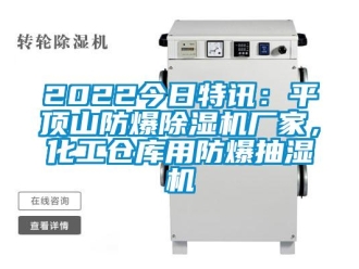 企業新聞2022今日特訊：平頂山防爆除濕機廠家，化工倉庫用防爆抽濕機