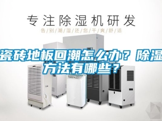 企業新聞瓷磚地板回潮怎么辦？除濕方法有哪些？