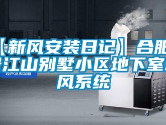 企業(yè)新聞【新風(fēng)安裝日記】合肥御景江山別墅小區(qū)地下室新風(fēng)系統(tǒng)