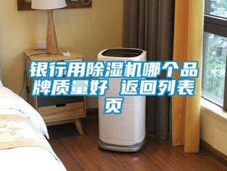 企業(yè)新聞銀行用除濕機哪個品牌質量好 返回列表頁