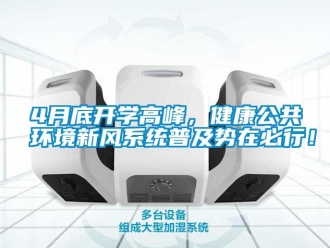 常見問題4月底開學(xué)高峰，健康公共環(huán)境新風(fēng)系統(tǒng)普及勢(shì)在必行！