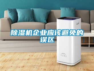 企業(yè)新聞除濕機企業(yè)應(yīng)該避免的誤區(qū)