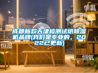 企業(yè)新聞成都新款天津檢測試紙除濕機品牌(我們是專業(yè)的，2022已更新)
