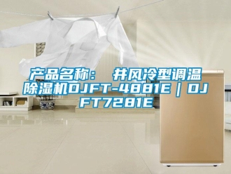 企業(yè)新聞產(chǎn)品名稱：東井風(fēng)冷型調(diào)溫除濕機(jī)DJFT-4881E｜DJFT7281E