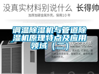企業(yè)新聞調溫除濕機與管道除濕機原理特點及應用領域（二）