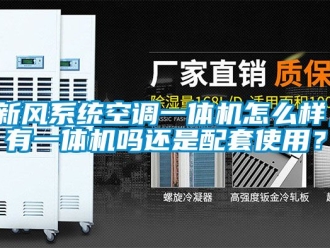 企業(yè)新聞新風(fēng)系統(tǒng)空調(diào)一體機(jī)怎么樣，有一體機(jī)嗎還是配套使用？