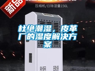 企業(yè)新聞杜絕潮濕，皮革廠的濕度解決方案