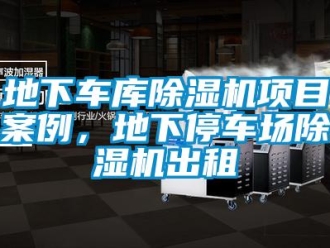 企業新聞地下車庫除濕機項目案例，地下停車場除濕機出租
