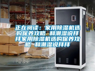 常見(jiàn)問(wèn)題正在閱讀：家用除濕機(jī)選購(gòu)保養(yǎng)攻略 和潮濕說(shuō)拜拜家用除濕機(jī)選購(gòu)保養(yǎng)攻略 和潮濕說(shuō)拜拜