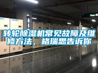 常見問題轉(zhuǎn)輪除濕機(jī)常見故障及維修方法，格瑞思告訴你