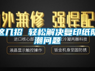 常見問題這幾招 輕松解決復印紙防潮問題