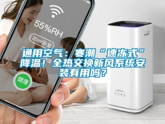 企業(yè)新聞通用空氣：寒潮“速凍式”降溫！全熱交換新風(fēng)系統(tǒng)安裝有用嗎？