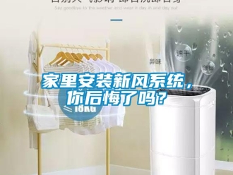企業(yè)新聞家里安裝新風(fēng)系統(tǒng)，你后悔了嗎？