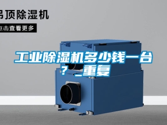 常見問題工業除濕機多少錢一臺？_重復