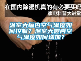 企業(yè)新聞溫室大棚內(nèi)空氣濕度如何控制？溫室大棚內(nèi)空氣濕度如何增加？