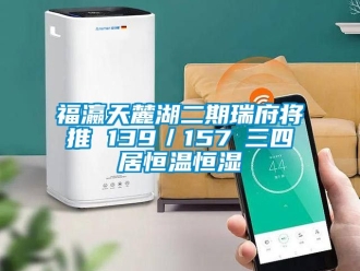 知識(shí)百科福瀛天麓湖二期瑞府將推 139／157㎡三四居恒溫恒濕