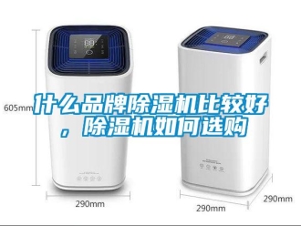 企業(yè)新聞什么品牌除濕機比較好，除濕機如何選購