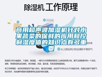 知識百科商用超聲波加濕機針對水果蔬菜的保鮮的應用和控制濕度值的知識點有多重要