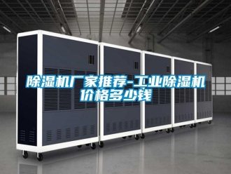 企業新聞除濕機廠家推薦-工業除濕機價格多少錢