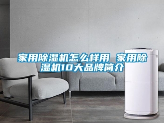 企業(yè)新聞家用除濕機(jī)怎么樣用 家用除濕機(jī)10大品牌簡(jiǎn)介