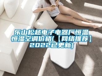 知識百科樂山松越電子電器廠恒溫恒濕空調價格(【網絡推薦】2022已更新)