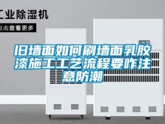 常見問題舊墻面如何刷墻面乳膠漆施工工藝流程要咋注意防潮