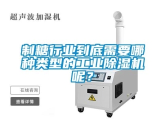 知識(shí)百科制糖行業(yè)到底需要哪種類型的工業(yè)除濕機(jī)呢？