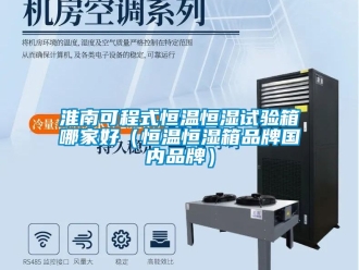 知識百科淮南可程式恒溫恒濕試驗(yàn)箱哪家好（恒溫恒濕箱品牌國內(nèi)品牌）