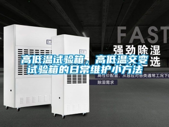 常見問題高低溫試驗箱，高低溫交變試驗箱的日常維護小方法