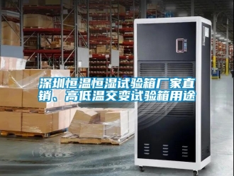 知識百科深圳恒溫恒濕試驗箱廠家直銷、高低溫交變試驗箱用途
