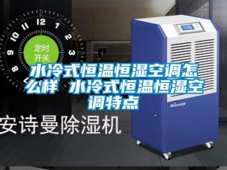知識百科水冷式恒溫恒濕空調(diào)怎么樣 水冷式恒溫恒濕空調(diào)特點