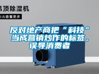 企業(yè)新聞反對地產(chǎn)商把“科技”當(dāng)成營銷炒作的標(biāo)簽，誤導(dǎo)消費(fèi)者