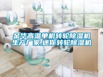 企業(yè)新聞金華高溫單機轉輪除濕機生產(chǎn)廠家,迷你轉輪除濕機