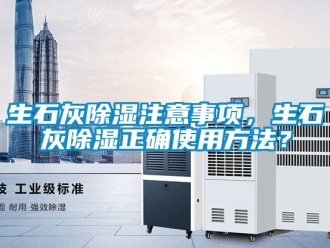 企業(yè)新聞生石灰除濕注意事項，生石灰除濕正確使用方法？