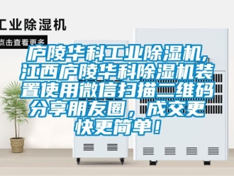 常見(jiàn)問(wèn)題廬陵華科工業(yè)除濕機(jī),江西廬陵華科除濕機(jī)裝置使用微信掃描二維碼分享朋友圈，成交更快更簡(jiǎn)單！